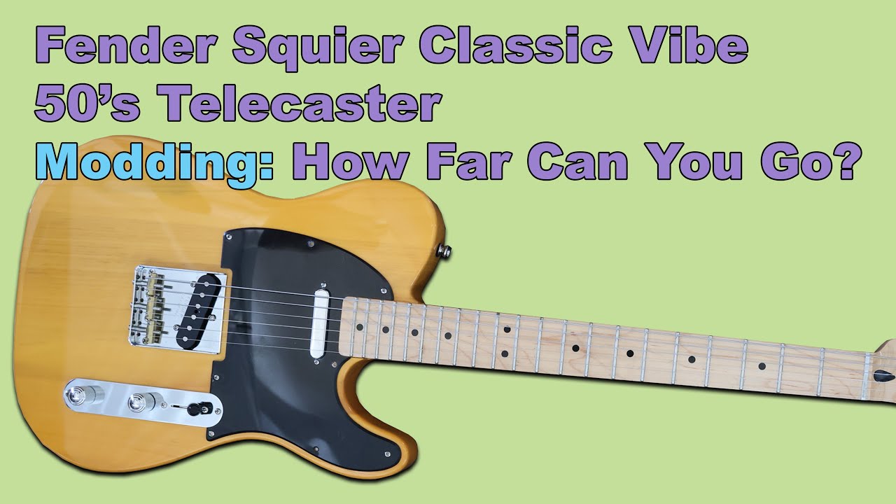 Fender Squier Classic Vibe 50's Telecaster Modding: How Far Can