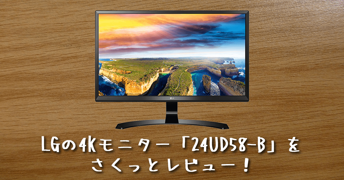 LG「24UD58-B」を買ってみた→なぜこんな高品質な4Kモニターが3万円な